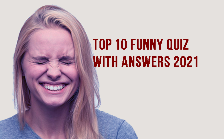Top 10 Funny Quiz With Answers 2021